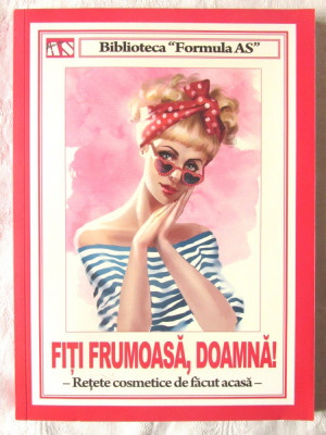 &amp;quot;FITI FRUMOASA, DOAMNA! - Retete cosmetice de facut acasa&amp;quot;, Formula AS, 2016 foto