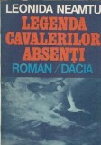 Legenda cavalerilor absenti Leonida Neamtu Editura Dacia 1984 262 pagini literatura romana clasica romane celebre