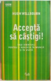 ACCEPTA SA CASTIGI ! PASI ESENTIALI PENTRU A NEGOCIA IN MUNCA SI IN VIATA de HUGH WILLBOURN , 2007 * PREZINTA HALOURI DE APA