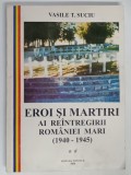 EROI SI MARTIRI AI RENTRIGIRII ROMANIEI MARI ( 1940 - 1945 ) , VOLUMUL II de VASILE T. SUCIU , 2006 *DEDICATIE