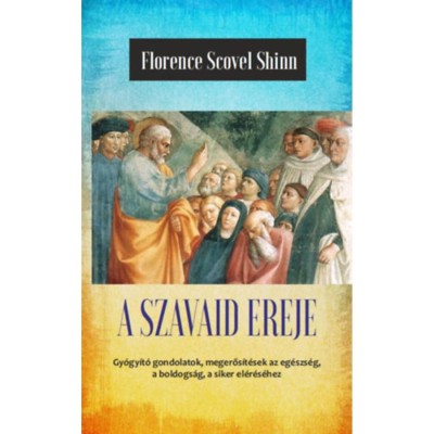 A szavaid ereje - Az &amp;eacute;let csod&amp;aacute;ja - A titok tan&amp;iacute;t&amp;oacute;i III. - Florence Scovel Shinn foto