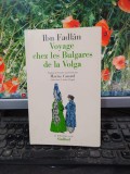 Ibn Fadlan, Voyage chez les Bulgares de la Volga, editura Sindbad Paris 1988 161