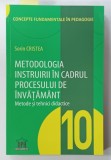 METODOLOGIA INSTRUIRII IN CADRUL PROCESULUI DE INVATAMANT , METODE SI TEHNICI DIDACTICE de SORIN CRISTEA , VOLUMUL 10 , 2018 , DEDICATIE *