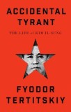Accidental Tyrant: A Biography of Kim Il-Sung