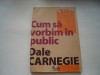 Cum sa vorbim in public - Dale Carnegie, 2008, Curtea Veche