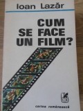 Cum Se Face Un Film? - Ioan Lazar, Cartea Romaneasca, Teatru, 1986, Romana, Paperback