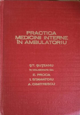 PRACTICA MEDICINII INTERNE IN AMBULATORIU-ST. SUTEANU, E. PROCA, I. STAMATOIU, A. DIMITRESCU-256744 foto
