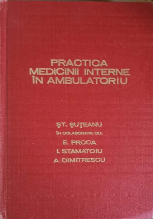 PRACTICA MEDICINII INTERNE IN AMBULATORIU-ST. SUTEANU, E. PROCA, I. STAMATOIU, A. DIMITRESCU-256744