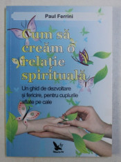 CUM SA CREAM O RELATIE SPIRITUALA , UN GHID DE DEZVOLTARE SI FERICIRE , PENTRU CUPLURILE AFLATE PE CALE de PAUL FERRINI , 2007 foto