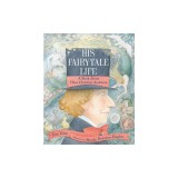 His Fairytale Life: A Book about Hans Christian Andersen