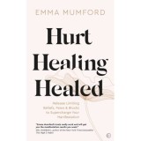 Hurt, Healing, Healed: Release Limiting Beliefs, Fears &amp; Blocks to Supercharge Your Manifestation