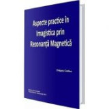 Aspecte practice in imagistica prin rezonanta magnetica - Dragos Cuzino