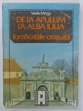 DE LA APULLUM LA ALBA IULIA , FORTIFICATIILE ORASULUI de VASILE MOGA , 1987 , DEDICATIE *