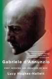 Gabriele D&#039;Annunzio: Poet, Seducer, and Preacher of War