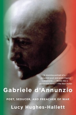 Gabriele D&#039;Annunzio: Poet, Seducer, and Preacher of War