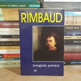 ARTHUR RIMBAUD - INTEGRALA POETICA , TRAD. PETRE SOLOMON , 1999 *