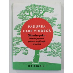 PADUREA CARE VINDECA - SHINRIN - YOKU , METODA JAPONEZA PENTRU O VIATA LUNGA SI FERICITA de DR. QING LI , 2019