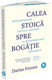 Calea stoica spre bogatie. Intelepciune antica pentru o prosperitate durabila &ndash; Darius Foroux