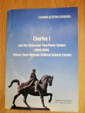 Charles I and the romanian two-party system 1866-1914 - C. St. Dogaru, autograf, 2016