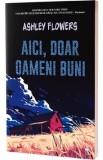 Aici, doar oameni buni - Ashley Flowers