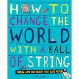 How To Change The World With A Ball Of String Random Acts And Objects That Made History