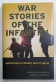 WAR STORIES OF THE INFANTRY , AMERICANS IN COMBAT , 1918 TO TODAY by MICHAEL GREEN and JAMES D. BROWN , 2009