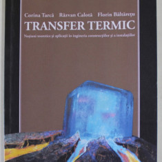 TRANSFER TERMIC , NOTIUNI TEORETICE SI APLICATII IN INGINERIA CONSTRUCTIILOR SI A INSTALATIILOR de CORINA TARCA ...FLORIN BALTARETU , 2014