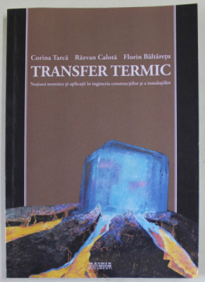 TRANSFER TERMIC , NOTIUNI TEORETICE SI APLICATII IN INGINERIA CONSTRUCTIILOR SI A INSTALATIILOR de CORINA TARCA ...FLORIN BALTARETU , 2014 foto