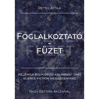 Foglalkoztat&amp;oacute;f&amp;uuml;zet - Az &amp;quot;Emila bolyg&amp;oacute;k&amp;ouml;zi kalandjai&amp;quot; c&amp;iacute;mű science-fiction mesereg&amp;eacute;nyhez - Rettig Attila foto