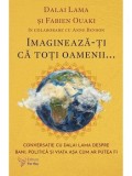 Cumpara ieftin Imagineaza-ti ca toti oamenii... Conversatii cu Dalai Lama despre bani, politica si viata asa cum ar putea fi/Dalai Lama, Fabien Ouaki