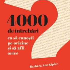 4000 de intrebari ca sa cunosti pe oricine si sa afli orice - Barbara Ann Kipfer