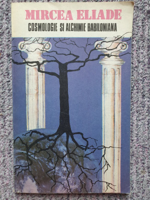 Mircea Eliade-Cosmologie si alchimie babiloniana, 1991, 117 pag, stare buna foto
