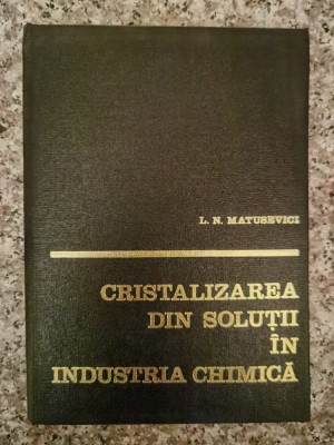 Cristalizarea Din Solutii In Industria Chimica - L.n. Matusevici ,553323 foto