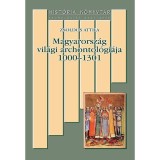 Magyarorsz&aacute;g vil&aacute;gi archontol&oacute;gi&aacute;ja 1000-1301 - Zsoldos Attila