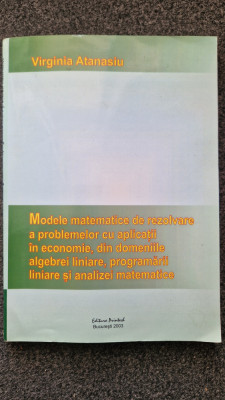 MODELE MATEMATICE DE REZOLVARE A PROBLEMELOR CU APLICATII - Virginia Atanasiu foto