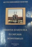 TRADITIA SI RATIUNEA IN CAPCANA DESPOTISMULUI 2002-SEYYED MOHAMMAD KHATAMI