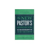 The New Pastor&#039;s Handbook: Help and Encouragement for the First Years of Ministry
