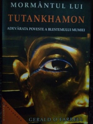 Gerald O&amp;#039;Farrell - Mormantul lui Tutankhamon. Adevarata poveste a blestemului mumiei (Editia: 2005) foto