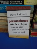 DAVE LAKHANI - PERSUASIUNEA _ ARTA DE A OBTINE CEEA CE VREI , 2009 *