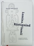 RASTIGNIND LUMINA LUMII de PREOT dr. VASILE GAVRILA , LITURGHIA CUVANTULUI LA RASCRUCE DE VREMURI , 2020 * EDITIE CARTONATA