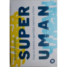 Superuman. Viata la limitele capacitatii mentale si fizice &ndash; Rowan Hooper