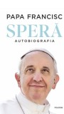 Speră Papa Francisc - Polirom