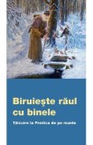 Biruieste raul cu binele. Talcuire la predica de pe munte