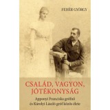 Csal&aacute;d, vagyon, j&oacute;t&eacute;konys&aacute;g - Apponyi Franciska gr&oacute;fnő &eacute;s K&aacute;rolyi L&aacute;szl&oacute; gr&oacute;f k&ouml;z&ouml;s &eacute;lete - Feh&eacute;r Gy&ouml;rgy