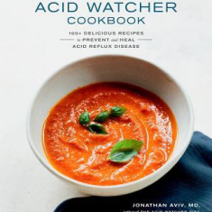 The Acid Watcher Cookbook: 100 Delicious Recipes to Prevent and Heal Acid Reflux Disease