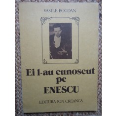 Vasile Bogdan - Ei l-au cunoscut pe Enescu (1987)