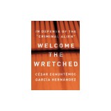 Welcome the Wretched: In Defense of the ""Criminal Alien""