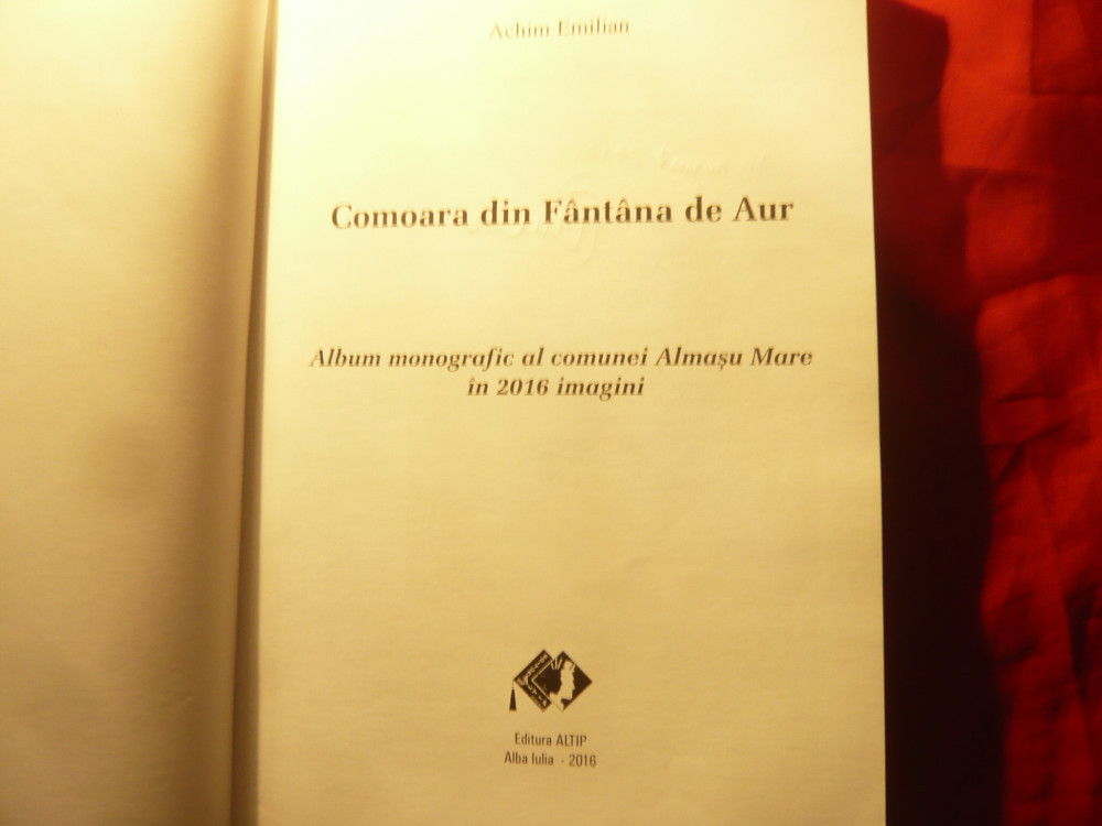 Achim Emilian - Comoara din fantana de aur -Comuna Almasu Mare -Monografie  2016 | Okazii.ro