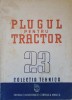 Plugul pentru Tractor - Colectiv, Tehnica 1950, Agronomie, Romana, 102 pagini