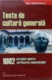 TESTE DE CULTURA GENERALA. 1002 INTREBARI PENTRU VERIFICAREA CUNOSTINTELOR-DAN DUMITRESCU-273997